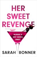 Sarah Bonner - Her Sweet Revenge: The unmissable new thriller from Sarah Bonner - compelling, dark and twisty - 9781529382785 - 9781529382785