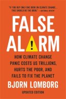 Bjorn Lomborg - False Alarm: How Climate Change Panic Costs Us Trillions, Hurts the Poor, and Fails to Fix the Planet - 9781541647473 - V9781541647473