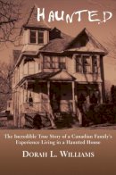 Dorah L. Williams - Haunted: The Incredible True Story of a Canadian Family´s Experience Living in a Haunted House - 9781550023787 - V9781550023787