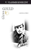 Glenn Gould A Musical Force - Glenn Gould A Musical Force - 9781550028195 - V9781550028195