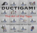 Joe Wilson - Ductigami: The Art of the Tape - 9781550464290 - V9781550464290