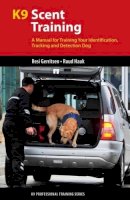 Resi Gerritsen - K9 Scent Training: A Manual for Training Your Identification, Tracking and Detection Dog - 9781550595840 - V9781550595840