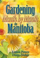 Peters, Dr. Laura; Didur, Dean - Gardening Month by Month in Manitoba - 9781551054001 - V9781551054001