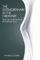 Thomas Leddy - The Extraordinary in the Ordinary: The Aesthetics of Everyday Life - 9781551114781 - V9781551114781