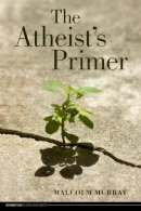 Malcolm Murray - The Atheist's Primer (Broadview Guides to Philosophy) - 9781551119625 - V9781551119625