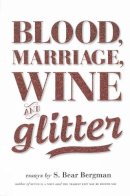 S. Bear Bergman - Blood, Marriage, Wine & Glitter - 9781551525112 - V9781551525112