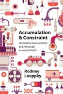 Rodney Loeppky - Accumulation and Constraint: Biomedical Development and Advanced Industrial Health - 9781552666616 - V9781552666616