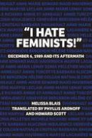 Melissa Blais - I Hate Feminists!: December 6, 1989 and its Aftermath - 9781552666807 - V9781552666807