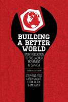 Stephanie Ross (Ed.) - Building a Better World: An Introduction to the Labour Movement in Canada - 9781552667873 - V9781552667873