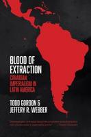 Todd Gordon - Blood of Extraction: Canadian Imperialism in Latin America - 9781552668306 - V9781552668306