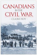 Claire Hoy - Canadians in the Civil War - 9781552784501 - V9781552784501