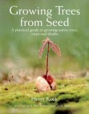 Henry Kock - Growing Trees from Seed: A Practical Guide to Growing Trees, Vines and Shrubs - 9781554073634 - V9781554073634