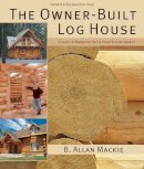 B. Allan Mackie - Owner-built Log House: Living in Harmony With Your Environment - 9781554077908 - V9781554077908
