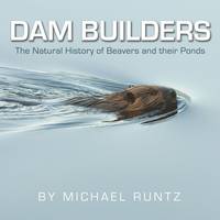 Michael Runtz - Dam Builders: The Natural History of Beavers and Their Ponds - 9781554553242 - V9781554553242