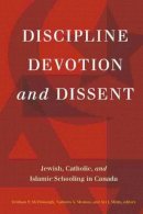 Graham P. McDonough (Ed.) - Discipline, Devotion, and Dissent: Jewish, Catholic, and Islamic Schooling in Canada - 9781554588411 - V9781554588411