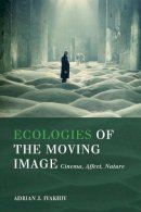 Adrian J. Ivakhiv - Ecologies of the Moving Image: Cinema, Affect, Nature - 9781554589050 - V9781554589050