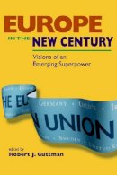 Robert J. Guttman - Europe in the New Century: Visions of an Emerging Superpower - 9781555878528 - KSS0010081