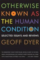 Geoff Dyer - Otherwise Known as the Human Condition: Selected Essays and Reviews - 9781555975791 - V9781555975791