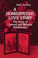 Rima Handley - A Homeopathic Love Story: The Story of Samuel and Melanie Hahnemann - 9781556430497 - V9781556430497