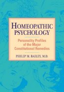 Philip M. Bailey - Homeopathic Psychology: Personality Profiles of the Major Constitutional Remedies - 9781556430992 - V9781556430992