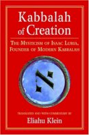 Eliahu Klein - Kabbalah of Creation: Isaac Luria's Earlier Mysticism: The Mysticism of Isaac Luria, Founder of Modern Kabbalah - 9781556435423 - V9781556435423