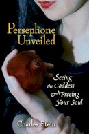 Charles Stein - Persephone Unveiled: Seeing the Goddess and Freeing Your Soul - 9781556435812 - V9781556435812