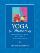 J.M. Balakrishnan - Yoga for Stuttering: Unifying the Voice, Breath, Mind & Body to Achieve Fluent Speech - 9781556437687 - V9781556437687