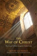 Albert J. Lachance - The Way of Christ. The Gospel of John Through the Unitive Lens.  - 9781556438011 - V9781556438011