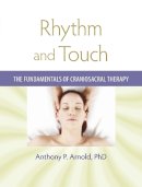 Anthony P. Arnold - Rhythm and Touch: The Fundamentals of Craniosacral Therapy - 9781556438196 - V9781556438196