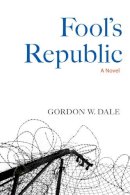 Gordon W. Dale - Fool's Republic - 9781556439728 - V9781556439728