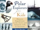 Maxine Snowden - Polar Explorers for Kids: Historic Expeditions to the Arctic and Antarctic with 21 Activities - 9781556525001 - V9781556525001