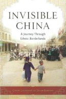 Colin Legerton - Invisible China: A Journey Through Ethnic Borderlands - 9781556528149 - V9781556528149