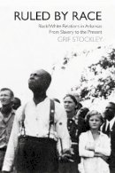 Grif Stockley - Ruled by Race: Black/White Relations in Arkansas From Slavery to the Present - 9781557288851 - V9781557288851