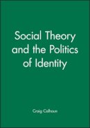 Craig Calhoun - Social Theory and the Politics of Identity - 9781557864734 - V9781557864734