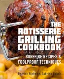 Derrick Riches - The Rotisserie Grilling Cookbook: Surefire Recipes and Foolproof Techniques - 9781558328730 - V9781558328730