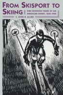 E. John B. Allen - From Skisport to Skiing: One Hundred Years of an American Sport, 1840-1940 - 9781558490475 - V9781558490475