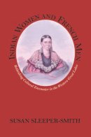 Susan Sleeper-Smith - Indian Women and French Men: Rethinking Cultural Encounter in the Western Great Lakes (Native Americans of the Northeast) - 9781558493100 - V9781558493100