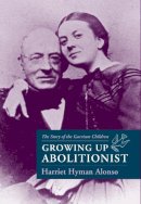 Harriet Hyman Alonso - Growing Up Abolitionist: The Story of the Garrison Children - 9781558493810 - V9781558493810