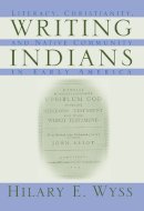 Hilary E. Wyss - Writing Indians: Literacy, Christianity, and Native Community in Early America (Native Americans of the Northeast) - 9781558494121 - V9781558494121