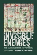 Edwin A Martini - Invisible Enemies: The American War on Vietnam, 1975-2000 (Culture, Politics, and the Cold War) - 9781558496095 - V9781558496095