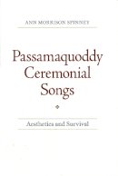 Ann Morrison Spinney - Passamaquoddy Ceremonial Songs: Aesthetics and Survival (Native Americans of the Northeast) - 9781558497184 - V9781558497184