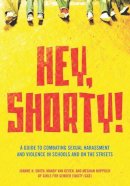 Joanne Smith - Hey, Shorty!: A Guide to Combating Sexual Harassment and Violence in Schools and on the Streets - 9781558616691 - V9781558616691