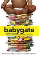 Bakst, Dina, Taubman, Phoebe, Gedmark, Elizabeth - Babygate: How to Survive Pregnancy and Parenting in the Workplace - 9781558618619 - V9781558618619