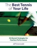 Jeff Greenwald - The Best Tennis of Your Life: 50 Mental Strategies for Fearless Performance - 9781558708440 - V9781558708440