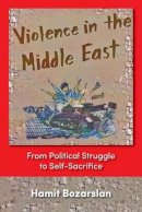 Hamit Bozarslan - Violence In The Middle East: From Political Struggle To Self-sacrifice - 9781558763098 - V9781558763098
