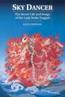Keith Dowman - Sky Dancer: The Secret Life And Songs Of Lady Yeshe Tsogyel - 9781559390651 - V9781559390651