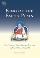 Cyrus Stearns - King of the Empty Plain: The Tibetan Iron-Bridge Builder Tangtong Gyalpo - 9781559392754 - V9781559392754