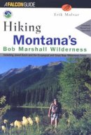 Erik Molvar - Hiking Montana's Bob Marshall Country (Regional Hiking Series): Including Jewel Basin and the Scapegoat and Great Bear Wilderness Areas - 9781560447986 - V9781560447986