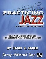 David Baker - Practicing Jazz: A Creative Approach - 9781562240332 - V9781562240332