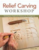 Lora S. Irish - Relief Carving Workshop: Techniques, Projects & Patterns for the Beginner - 9781565237360 - V9781565237360
